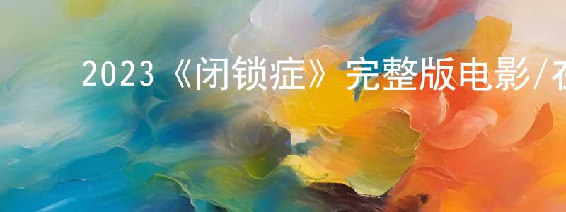 ﻿白雪如的网络影视资源,﻿2023《闭锁症》完整版电影/在线观看/百度云-美剧天堂